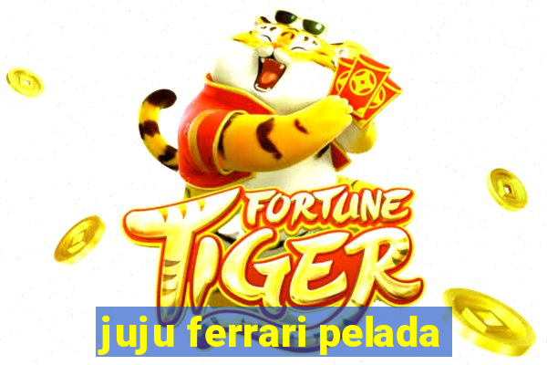 juju ferrari pelada